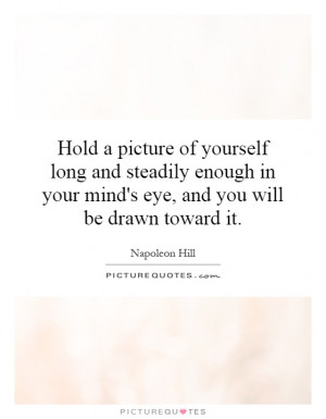 ... in your mind's eye, and you will be drawn toward it. Picture Quote #1