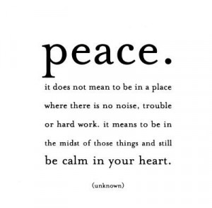 Peace. It does not mean to be in a place where there is no noise ...