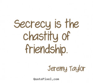 ... is the chastity of friendship. Jeremy Taylor best friendship quote