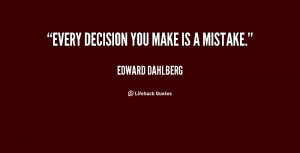 quote-Edward-Dahlberg-every-decision-you-make-is-a-mistake-10495.png