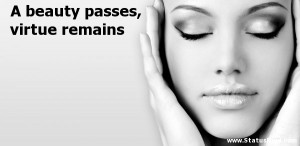 beauty passes, virtue remains - Facebook Quotes - StatusMind.com