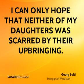 Georg Solti - I can only hope that neither of my daughters was scarred ...