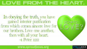 ... our brothers. Love one another, then with all your heart. 1 Peter 1:22