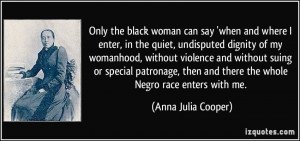 ... patronage, then and there the whole Negro race enters with me. - Anna