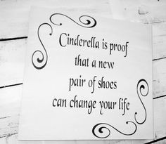 Cinderella is proof that a new pair of shoes can change your life