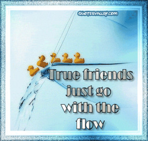 True Friends Just Go With The Flow