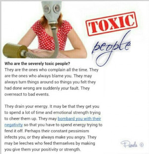 Toxic people. Avoid them if you can. These are the kind of people who ...