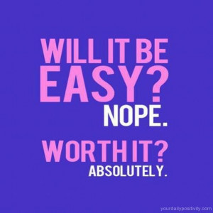 Quote #164 – Will it be easy? Nope. But worth it.
