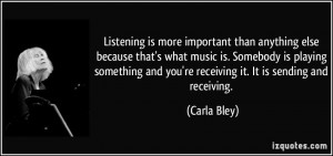 Listening is more important than anything else because that's what ...