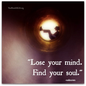 Lose your mind. Find your soul.
