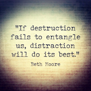 ... us, distraction will do it's best....click for more Beth Moore quotes