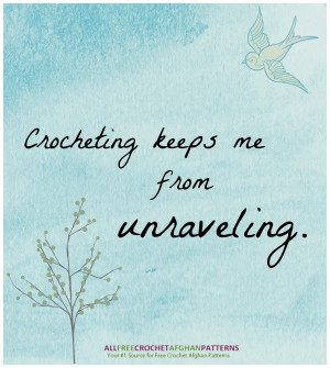 Crafty quote - Crocheting keeps me from unraveling. Ain't that the ...