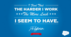 find that the harder I work, the more luck I seem to have.
