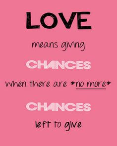 Love means giving chances when there are no more chances left to give ...