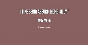 quote-Jimmy-Fallon-i-like-being-absurd-being-silly-128450.png