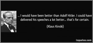 would have been better than Adolf Hitler. I could have delivered his ...