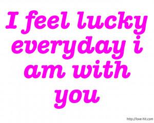 Feel Lucky Everyday I Am With You ~ Love Quote