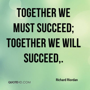 Together we must succeed; together we will succeed.