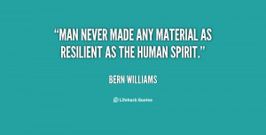 Man never made any material as resilient as the human spirit.”