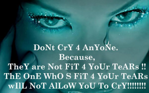 Don’t Cry 4 Anyone. Because, They Are Not Fit 4 Your Tears!! The One ...