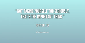 Not taking yourself too seriously, that's the important thing.”