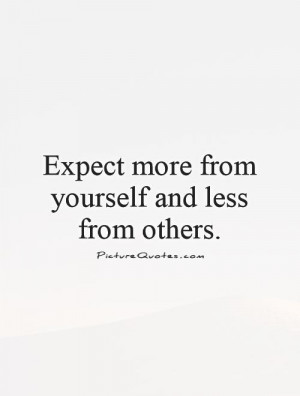 Expect more from yourself and less from others. Picture Quote #1