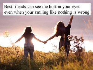 BEST FRIENDS CAN SEE THE HURT IN YOUR EYES