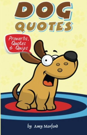 Dog quotes and sayings from the famous and not so famous!