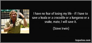... or a kangaroo or a snake, mate, I will save it. - Steve Irwin
