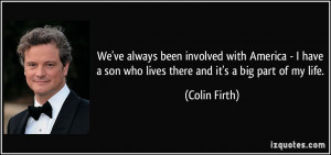 ... son who lives there and it's a big part of my life. - Colin Firth