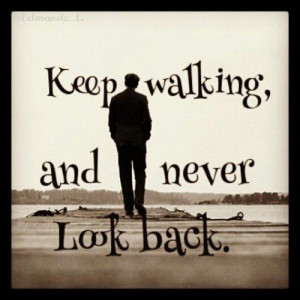 Keep walking and never look back
