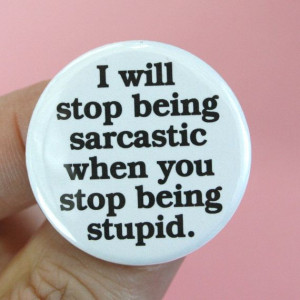 will stop being sarcastic when you stop by thecarboncrusader, $2.00