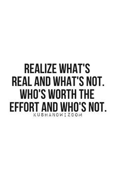 ... What's Real And What's Not; Who's Worth The Effort And Who's Not. More