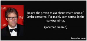 quote-i-m-not-the-person-to-ask-about-what-s-normal-denise-answered-i ...
