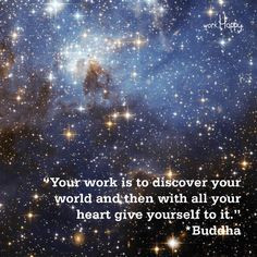 Your work is to discover your world and then with all your heart give ...