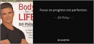 Quotes › Authors › B › Bill Phillips › Focus on progress not ...