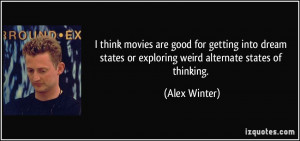 think movies are good for getting into dream states or exploring weird ...