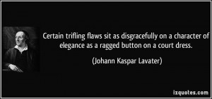 Certain trifling flaws sit as disgracefully on a character of elegance ...