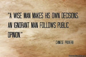 ... ; an ignorant man follows public opinion.” ~ Chinese Proverb