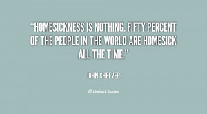 Homesickness is nothing. Fifty percent of the people in the world are ...