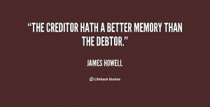 The creditor hath a better memory than the debtor.”