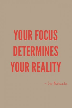 Your focus determines your reality. - Leo Babauta #success #focus # ...