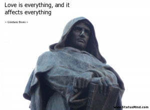 ... , and it affects everything - Giordano Bruno Quotes - StatusMind.com