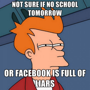 Not Sure If No School Tomorrow Or Facebook Is Full Of Liars