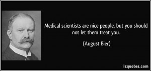 ... are nice people, but you should not let them treat you. - August Bier