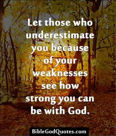 Let those who underestimate you because of your weaknesses see how ...