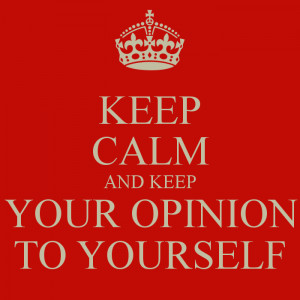 keep-calm-and-keep-your-opinion-to-yourself.png