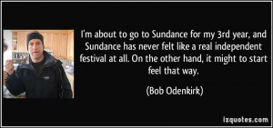 about to go to Sundance for my 3rd year, and Sundance has never ...
