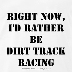Right Now, I'd Rather Be Dirt Track Racing