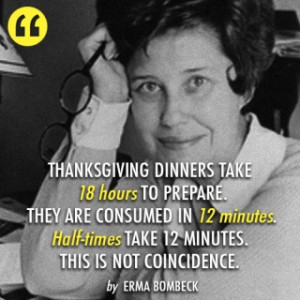 Erma Bombeck Quote (About thanksgiving preparation time half-times)